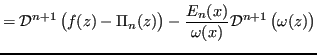 $\displaystyle = \mathcal{D}^{n+1} \left( f(z) - \Pi_n(z) \right) - \frac{E_n(x)}{\omega(x)} \mathcal{D}^{n+1}\left( \omega(z) \right)$