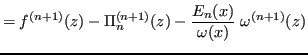 $\displaystyle = f^{(n+1)}(z) - \Pi_n^{(n+1)}(z) - \frac{E_n(x)}{\omega(x)} \; \omega^{(n+1)}(z)$