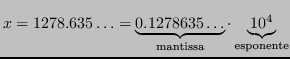 $\displaystyle x = 1278.635\ldots = \underbrace{0.1278635\ldots}_{\text{mantissa}} \cdot \underbrace{10^4}_{\text{esponente}} $