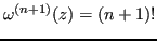 $ \omega^{(n+1)}(z) = (n+1)!$