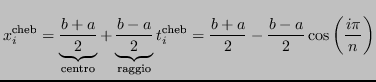 $\displaystyle x_i^{\text{cheb}} = \underbrace{\frac{b+a}{2}}_{\text{centro}}+\u...
...^{\text{cheb}} = \frac{b+a}{2} - \frac{b-a}{2} \cos\left(\frac{i\pi}{n}\right)
$