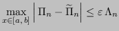 $\displaystyle \max_{x \in [a,\,b]} \left\vert \, \Pi_n - \widetilde{\Pi}_n \right\vert \leq \varepsilon \, \Lambda_n
$