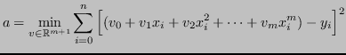 $\displaystyle a = \min_{v \in \mathbb{R}^{m+1}} \sum_{i=0}^{n} \left[ (v_0 + v_1 x_i + v_2 x_i^2 + \dots + v_m x_i^m) - y_i \right]^2
$