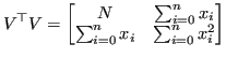 $\displaystyle V^\top V = \begin{bmatrix}
N & \sum_{i = 0}^{n} x_i \\
\sum_{i = 0}^{n} x_i & \sum_{i = 0}^{n} x_i^2
\end{bmatrix}$