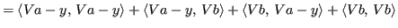 $\displaystyle = \langle Va -y,\,Va -y \rangle + \langle Va -y,\,Vb \rangle + \langle Vb,\,Va -y \rangle + \langle Vb,\,Vb \rangle$