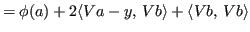 $\displaystyle = \phi(a) + 2 \langle Va -y,\,Vb \rangle + \langle Vb,\,Vb\rangle$