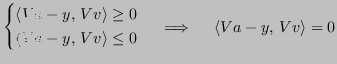 $\displaystyle \left\{
\begin{aligned}
\langle Va -y,\,Vv \rangle \geq 0 \\
...
... 0
\end{aligned} \right. \quad \implies \quad \langle Va -y,\,Vv \rangle = 0
$