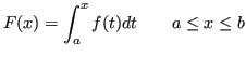 $\displaystyle F(x)=\int_a^x f(t)dt \qquad a \le x \le b $