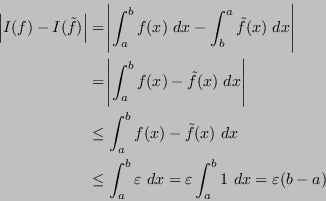 \begin{displaymath}
\begin{split}\abs{ I(f) - I(\tilde{f}) } & = \abs{ \int_a^b ...
... dx = \varepsilon \int_a^b1 \ dx = \varepsilon(b-a)
\end{split}\end{displaymath}