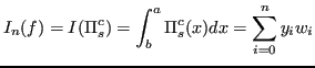 $\displaystyle I_n(f) = I(\Pi_s^c) = \int_b^a \Pi_s^c(x) dx = \sum_{i=0}^n y_iw_i $