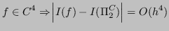 $\displaystyle f\in C^4 \Rightarrow \abs{I(f) - I(\Pi_2^C)} = O(h^4) $