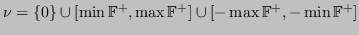 $\displaystyle \nu = \left\{ 0 \right\} \cup [\min\mathbb{F}^+, \max\mathbb{F}^+] \cup [-\max\mathbb{F}^+, -\min\mathbb{F}^+] $