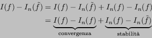 \begin{displaymath}
\begin{split}
I(f) - I_n(\tilde{f}) & = I(f) - I_n(\tilde{f}...
...brace{I_n(f) - I_n(\tilde{f})}_{\text{stabilit\\lq a}}
\end{split}\end{displaymath}