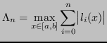 $\displaystyle \Lambda_n = \max_{x\in[a,b]} \sum_{i=0}^n\abs{ l_i(x)} $