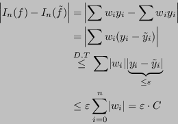 \begin{displaymath}
\begin{split}
\abs{ I_n(f) - I_n(\tilde{f}) } & = \abs{ \sum...
...silon \sum_{i = 0}^n\abs{w_i} = \varepsilon \cdot C
\end{split}\end{displaymath}