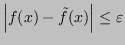 $\displaystyle \left\vert f(x) - \tilde{f}(x) \right\vert \leq \varepsilon
$