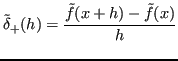 $\displaystyle \tilde{\delta}_+(h) = \frac{\tilde{f}(x+h) - \tilde{f}(x)}{h}
$