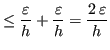 $\displaystyle \leq \frac{\varepsilon}{h} + \frac{\varepsilon}{h} = \frac{2 \, \varepsilon}{h}$