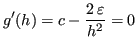 $\displaystyle g'(h) = c - \frac{2 \, \varepsilon}{h^2} = 0$