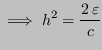 $\displaystyle \implies h^2 = \frac{2 \, \varepsilon}{c}$