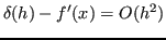 $\displaystyle \delta(h) - f'(x) = O(h^2)
$