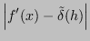 $\displaystyle \left\vert f'(x) - \tilde{\delta}(h) \right\vert$