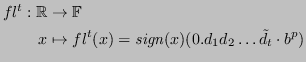 $\displaystyle \begin{aligned}
fl^t : \mathbb{R}& \to \mathbb{F}\\
x & \mapsto fl^t(x) = \mathit{sign}(x)(0.d_1 d_2 \ldots \tilde{d}_t \cdot b^p ) \end{aligned}$