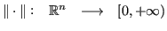 $\displaystyle \begin{matrix}\Vert \cdot \Vert:& \mathbb{R}^n & \longrightarrow & [0,+\infty)\\
\end{matrix}$