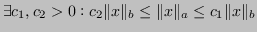 $\displaystyle \exists c_1, c_2 > 0: c_2 \Vert x\Vert _b \le \Vert x\Vert _a \le c_1 \Vert x\Vert _b $