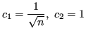 $\displaystyle c_1 = \frac{1}{\sqrt{n}}, \ c_2 = 1 $