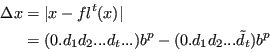 \begin{displaymath}
\begin{split}
\Delta x & = \lvert x - fl^t(x) \rvert \\
& = (0.d_1d_2...d_t...)b^p - (0.d_1d_2...\tilde{d}_t)b^p \end{split}\end{displaymath}