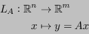 \begin{displaymath}\begin{split}L_A : \mathbb{R}^{n} & \to \mathbb{R}^{m} \\
x & \mapsto y = Ax \end{split} \end{displaymath}