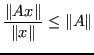 $\displaystyle \frac{\Vert Ax\Vert}{\Vert x\Vert} \leq \Vert A\Vert $