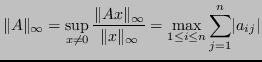 $\displaystyle \Vert A\Vert _{\infty} = \sup_{x \neq 0} \frac{\Vert Ax\Vert _{\i...
...\Vert x\Vert _{\infty}} = \max_{1\le i \le n}\sum_{j=1}^n \lvert a_{ij} \rvert $