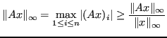 $\displaystyle \Vert Ax \Vert _{\infty} = \max_{1 \le i \le n} \lvert (Ax)_i \rvert \ge \frac{\Vert Ax\Vert _{\infty}}{\Vert x\Vert _{\infty}} $