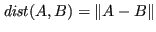 $\displaystyle \mathit{dist}(A,B) = \Vert A-B\Vert $