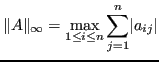 $\displaystyle \Vert A\Vert _\infty = \max_{1 \le i \le n}\sum_{j=1}^n \lvert a_{ij} \rvert $