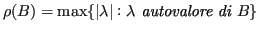 $\displaystyle \rho(B) = \max\lbrace \lvert \lambda \rvert : \lambda \textit{ autovalore di } B \rbrace $