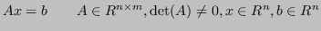 $\displaystyle Ax = b \qquad A \in R^{n\times m}, \det(A) \neq 0, x \in R^n, b \in R^n $