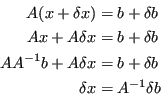 \begin{displaymath}
\begin{split}
A(x + \delta x) & = b + \delta b \\
Ax + A ...
... & = b + \delta b \\
\delta x & = A^{-1} \delta b
\end{split}\end{displaymath}