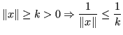 $\displaystyle \Vert x\Vert \ge k > 0 \Rightarrow \frac{1}{\Vert x\Vert} \le \frac{1}{k} $