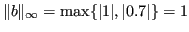 $\displaystyle \Vert b\Vert _\infty = \max \lbrace \lvert 1\rvert, \rvert 0.7 \lvert \rbrace = 1 $