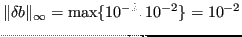 $\displaystyle \Vert\delta b \Vert _\infty = \max \lbrace 10^{-2}, 10^{-2} \rbrace = 10^{-2} $