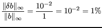 $\displaystyle \frac{\Vert \delta b \Vert _\infty }{\Vert b \Vert _\infty } = \frac{10^{-2}}{1} = 10^{-2} = 1\% $