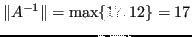 $\displaystyle \Vert A^{-1}\Vert = \max \{17,12\} = 17 $