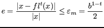 $\displaystyle e = \frac{\lvert x - fl^t(x) \vert}{\lvert x \rvert} \le \varepsilon_m = \frac{b^{1-t}}{2} $