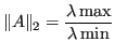 $\displaystyle \Vert A\Vert _2 = \frac{\lambda \max }{\lambda \min} $