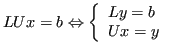 $\displaystyle LUx = b \Leftrightarrow \left\{ \begin{array}{l} Ly = b \\ Ux = y \end{array} \right.$