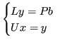 $\displaystyle \begin{cases}Ly = Pb \\ Ux = y \end{cases} $