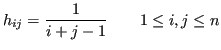 $\displaystyle h_{ij} = \frac{1}{i+j-1} \qquad 1 \le i,j \le n $